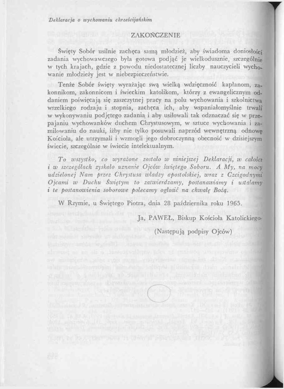 Tenże Sobór święty wyrażając swą wielką wdzięczność kapłanom, zakonnikom, zakonnicom i świeckim katolikom, którzy z ewangelicznym oddaniem poświęcają się zaszczytnej pracy na polu wychowania i