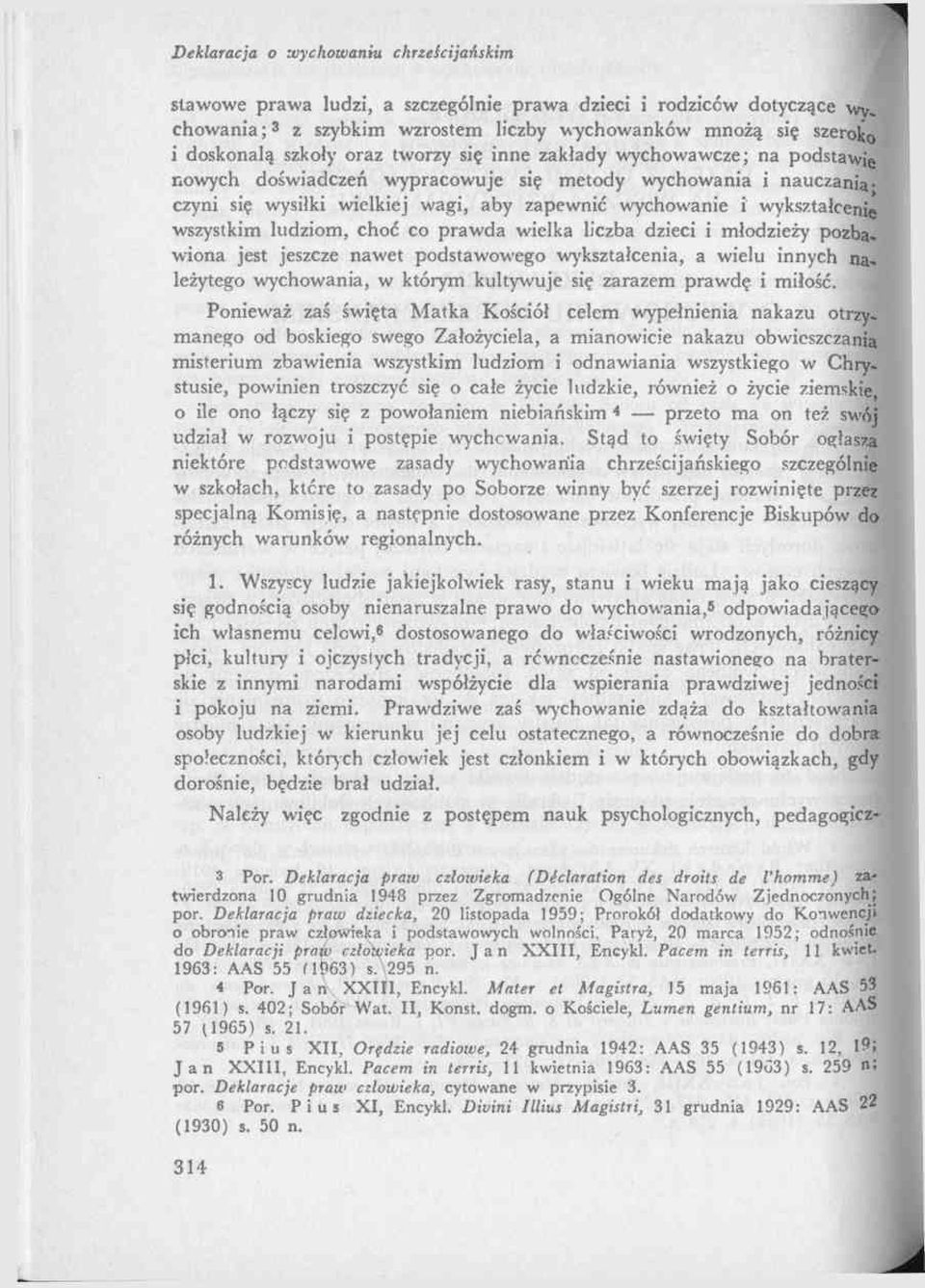 dzieci i młodzieży pozbawiona jest jeszcze nawet podstawowego wykształcenia, a wielu innych należytego wychowania, w którym kultywuje się zarazem prawdę i miłość.