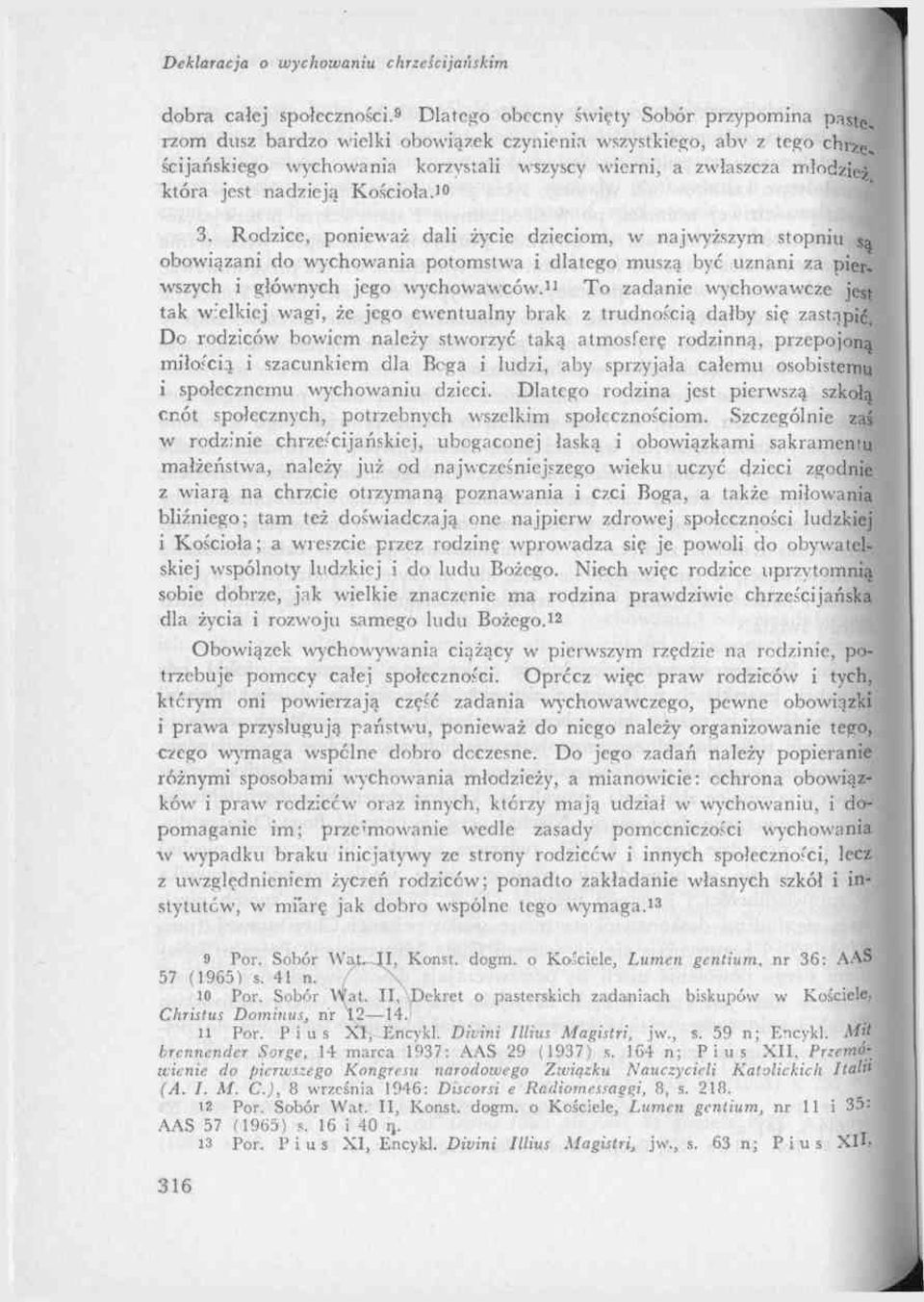 jest nadzieją Kościoła10. 3. Rodzice, ponieważ dali życie dzieciom, w najwyższym stopniu są obowiązani do wychowania potomstwa i dlatego muszą być uznani za pierwszych i głównych jego wychowawców1.