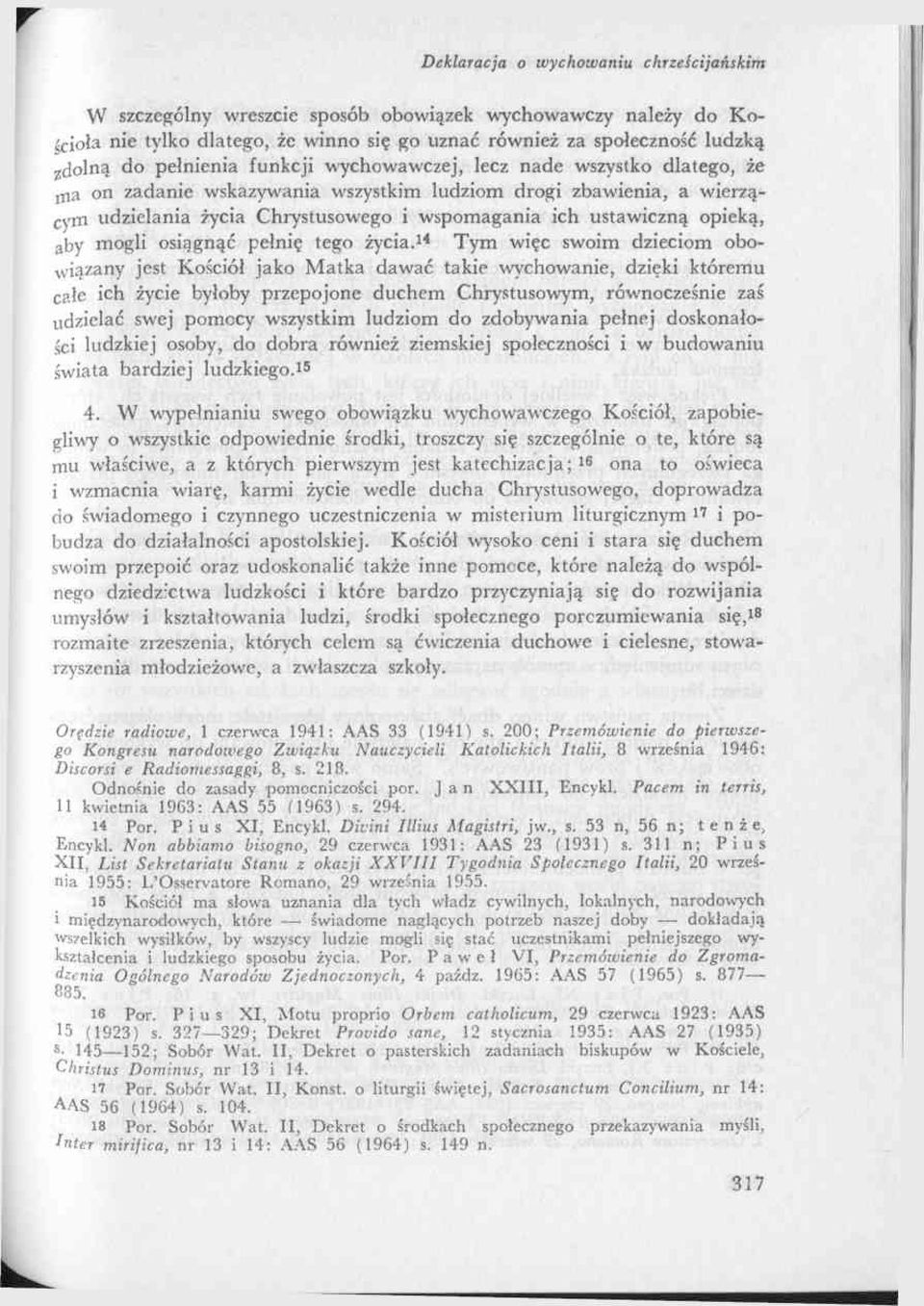 Tym więc swoim dzieciom obowiązany jest Kościół jako Matka dawać takie wychowanie, dzięki któremu całe ich życie byłoby przepojone duchem Chrystusowym, równocześnie zaś udzielać swej pomocy wszystkim