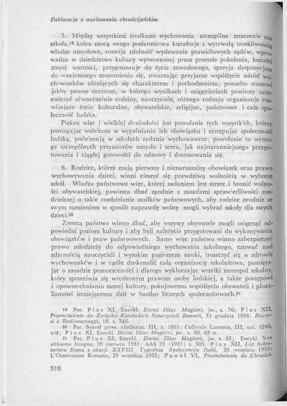 przyjazne współżycie wśród wychowanków różniących się charakterem i pochodzeniem; ponadto stanowi jakby pewne centrum, w którego wysiłkach i osiągnięciach powinny uczestniczyć równocześnie rodziny,