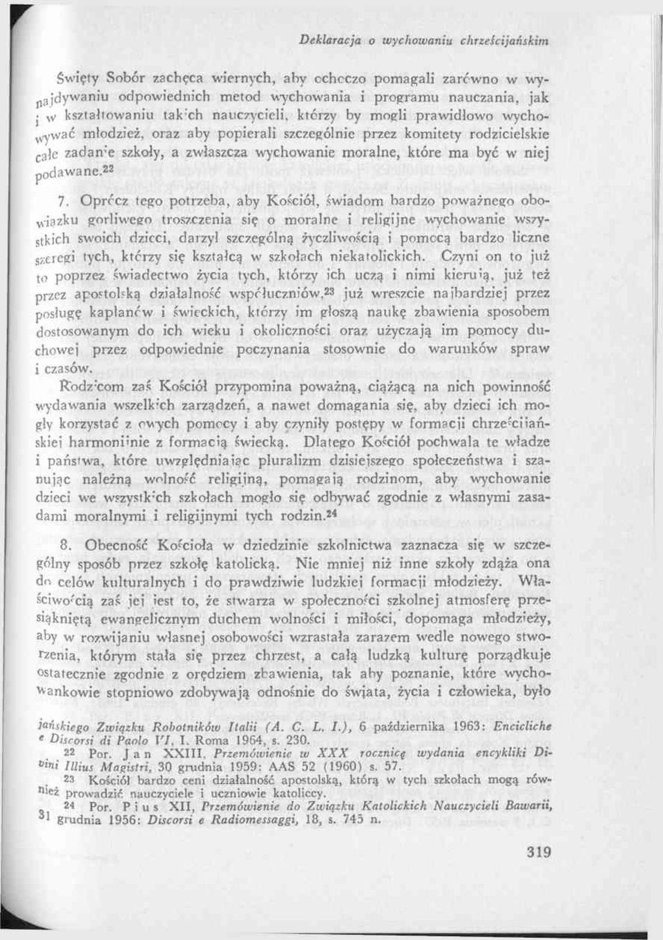 Oprócz tego potrzeba, aby Kościół, świadom bardzo poważnego obowiązku gorliwego troszczenia się o moralne i religijne wychowanie wszystkich swoich dzieci, darzył szczególną życzliwością i pomocą