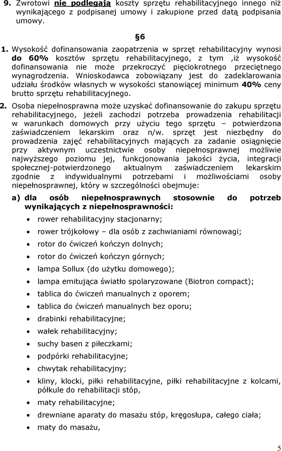 wynagrodzenia. Wnioskodawca zobowiązany jest do zadeklarowania udziału środków własnych w wysokości stanowiącej minimum 40% ceny brutto sprzętu rehabilitacyjnego. 2.