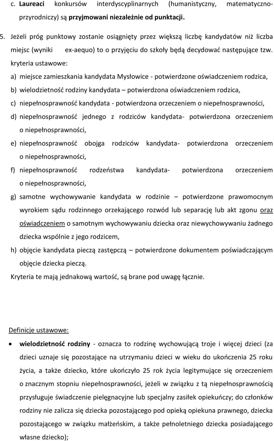 kryteria ustawowe: a) miejsce zamieszkania kandydata Mysłowice - potwierdzone oświadczeniem rodzica, b) wielodzietność rodziny kandydata potwierdzona oświadczeniem rodzica, c) niepełnosprawność