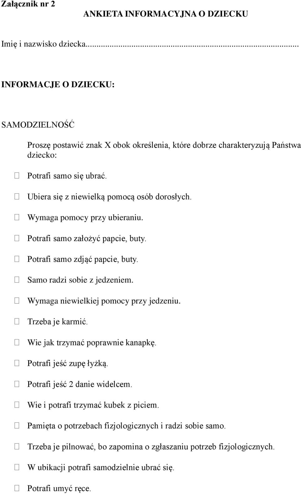 Ubiera się z niewielką pomocą osób dorosłych. Wymaga pomocy przy ubieraniu. Potrafi samo założyć papcie, buty. Potrafi samo zdjąć papcie, buty. Samo radzi sobie z jedzeniem.