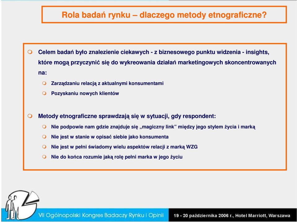 skoncentrowanych na: Zarządzaniu relacją z aktualnymi konsumentami Pozyskaniu nowych klientów Metody etnograficzne sprawdzają się w sytuacji, gdy