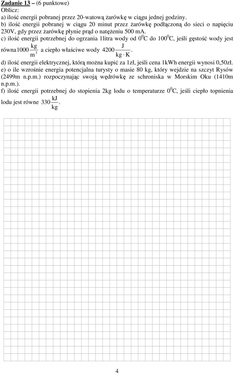 c) ilość energii potrzebnej do ogrzania 1litra wody od 0 0 C do 100 0 C, jeśli gętość wody jet kg J równa1000 a ciepło właściwe wody 4200.