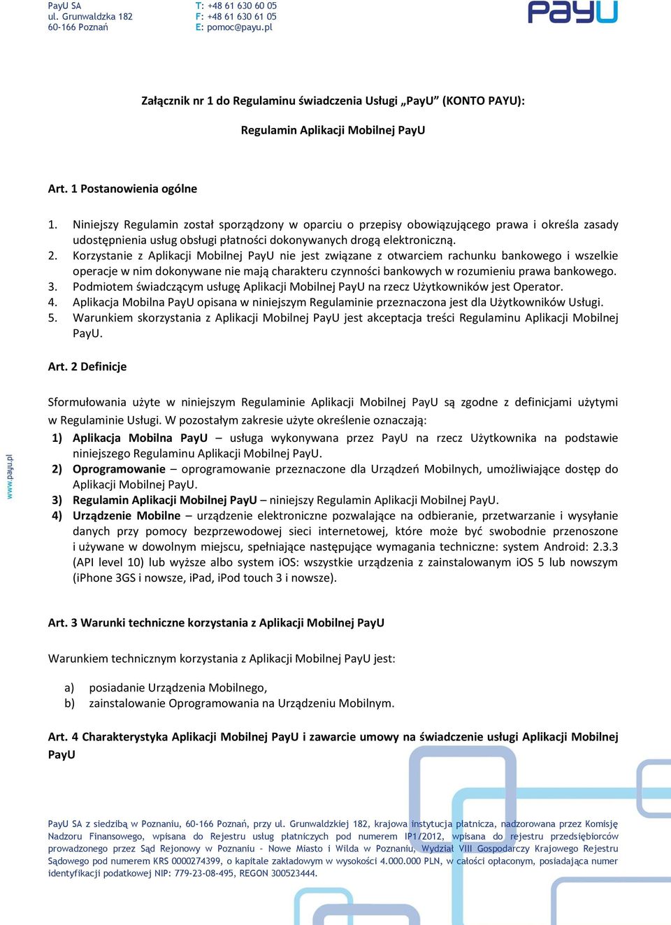 Korzystanie z Aplikacji Mobilnej PayU nie jest związane z otwarciem rachunku bankowego i wszelkie operacje w nim dokonywane nie mają charakteru czynności bankowych w rozumieniu prawa bankowego. 3.