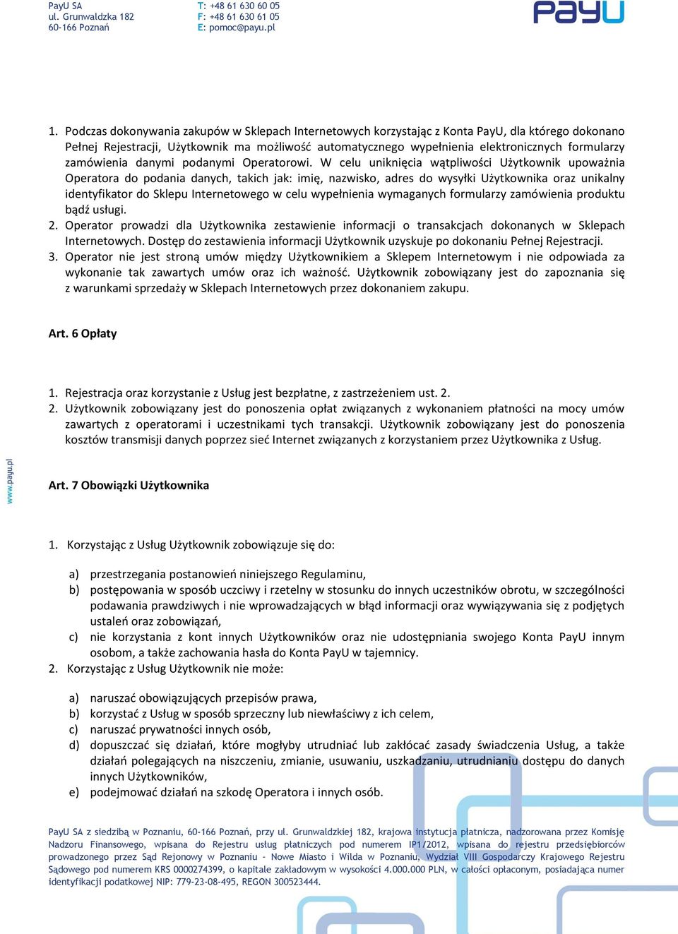 W celu uniknięcia wątpliwości Użytkownik upoważnia Operatora do podania danych, takich jak: imię, nazwisko, adres do wysyłki Użytkownika oraz unikalny identyfikator do Sklepu Internetowego w celu