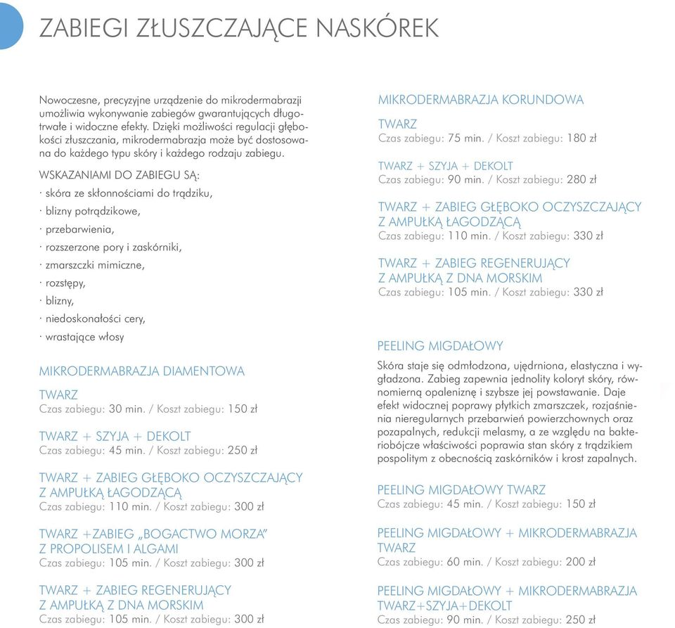 WSKAZANIAMI DO ZABIEGU SĄ: skóra ze skłonnościami do trądziku, blizny potrądzikowe, przebarwienia, rozszerzone pory i zaskórniki, zmarszczki mimiczne, rozstępy, blizny, niedoskonałości cery,