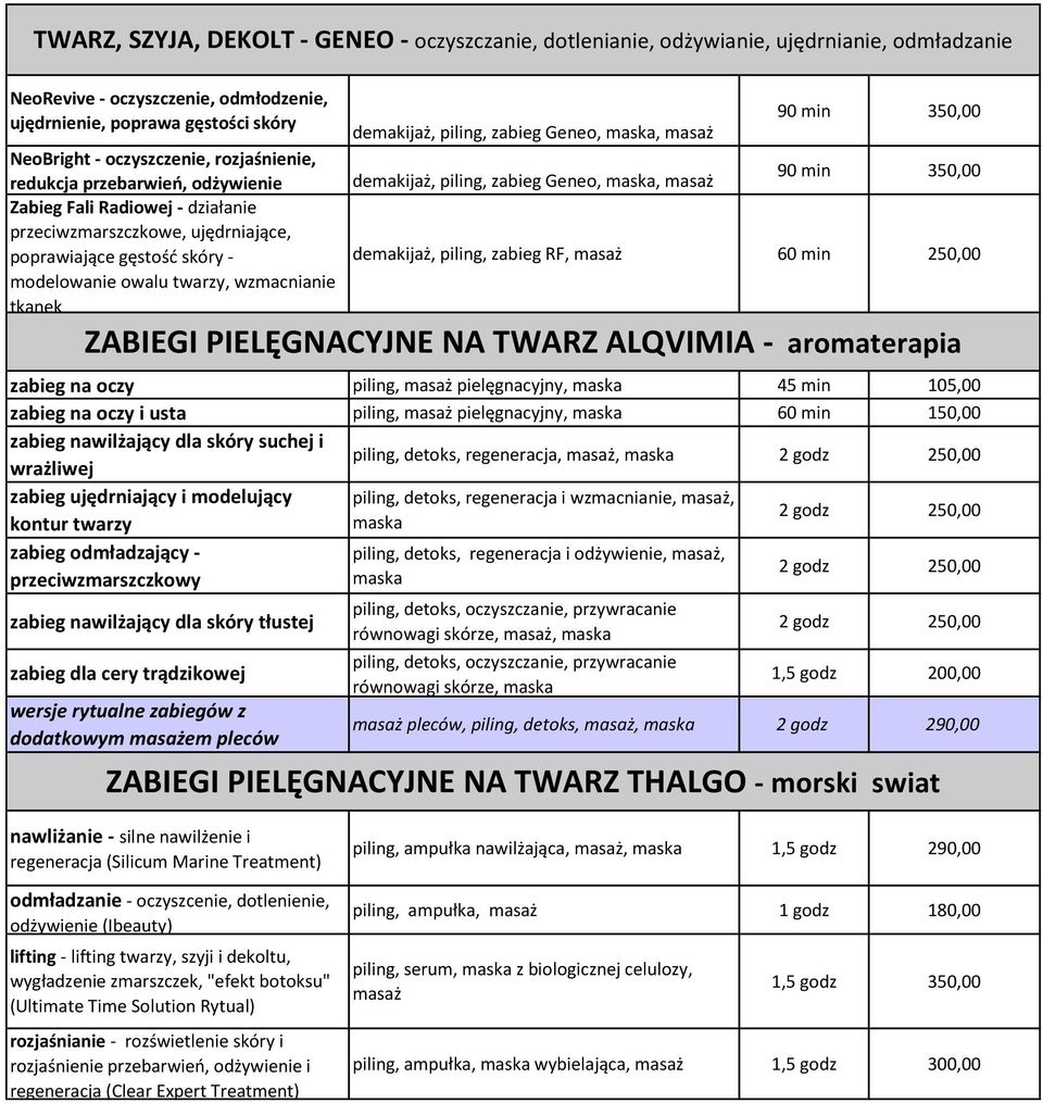 przeciwzmarszczkowe, ujędrniające, poprawiające gęstość skóry - modelowanie owalu twarzy, wzmacnianie tkanek demakijaż, piling, zabieg RF, masaż 60 min 250,00 ZABIEGI PIELĘGNACYJNE NA TWARZ ALQVIMIA