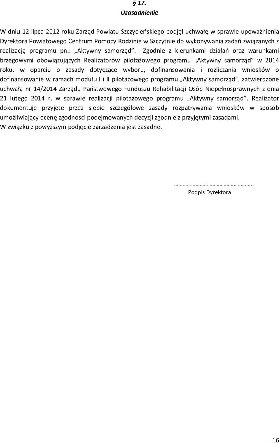 Zgodnie z kierunkami działao oraz warunkami brzegowymi obowiązujących Realizatorów pilotażowego programu Aktywny samorząd w 2014 roku, w oparciu o zasady dotyczące wyboru, dofinansowania i