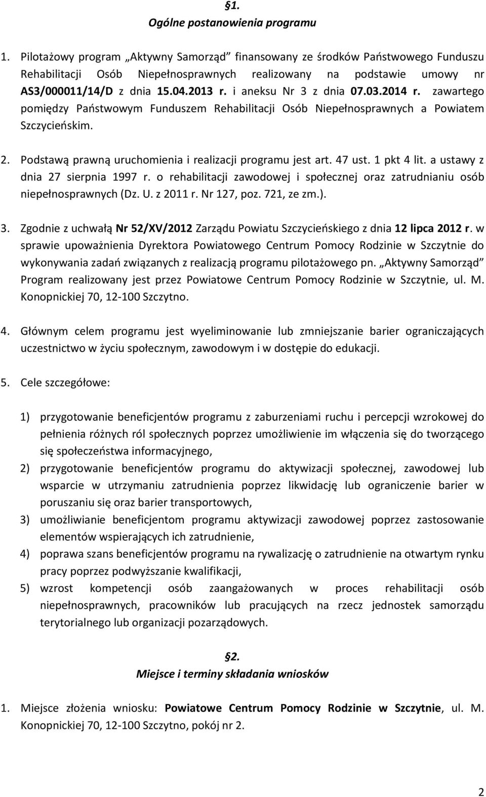 i aneksu Nr 3 z dnia 07.03.2014 r. zawartego pomiędzy Paostwowym Funduszem Rehabilitacji Osób Niepełnosprawnych a Powiatem Szczycieoskim. 2.