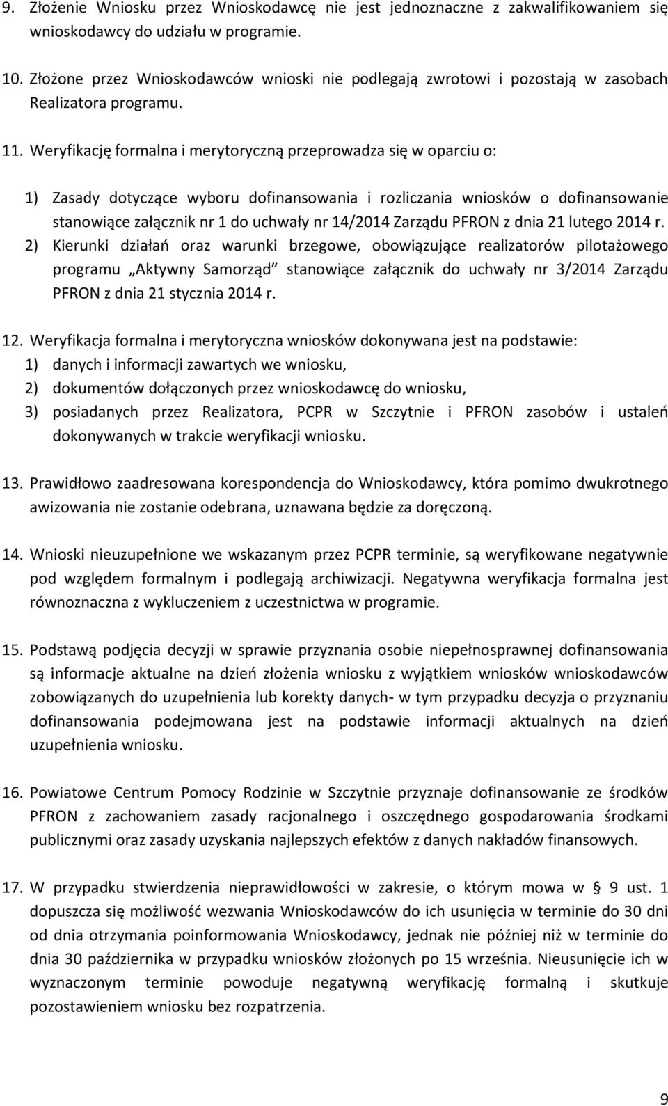 Weryfikację formalna i merytoryczną przeprowadza się w oparciu o: 1) Zasady dotyczące wyboru dofinansowania i rozliczania wniosków o dofinansowanie stanowiące załącznik nr 1 do uchwały nr 14/2014