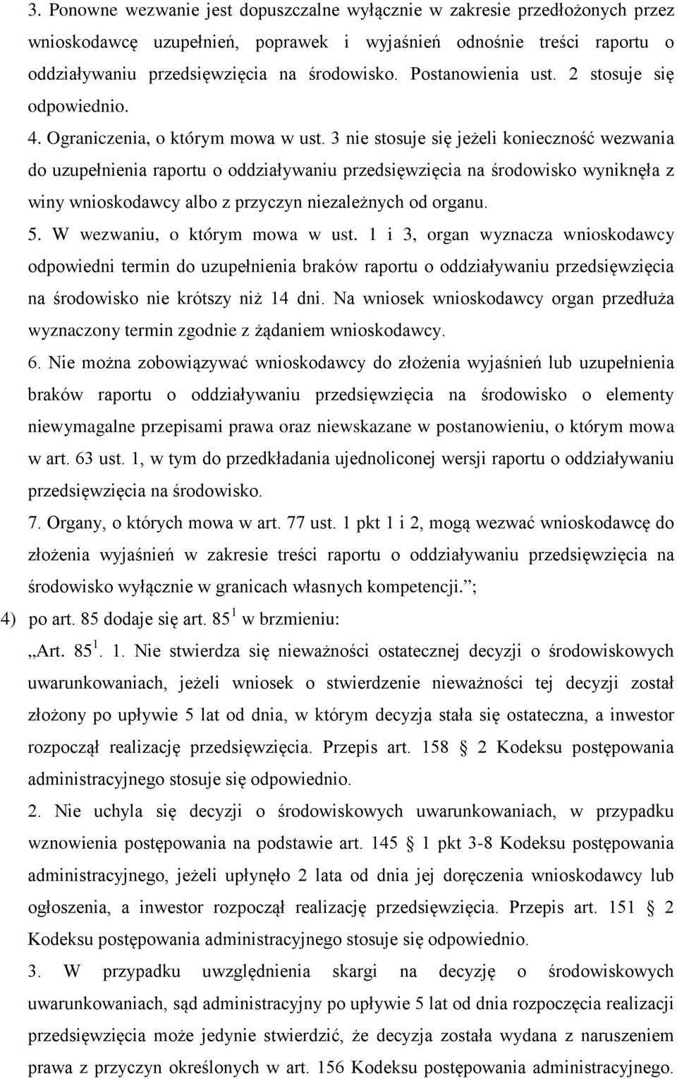 3 nie stosuje się jeżeli konieczność wezwania do uzupełnienia raportu o oddziaływaniu przedsięwzięcia na środowisko wyniknęła z winy wnioskodawcy albo z przyczyn niezależnych od organu. 5.