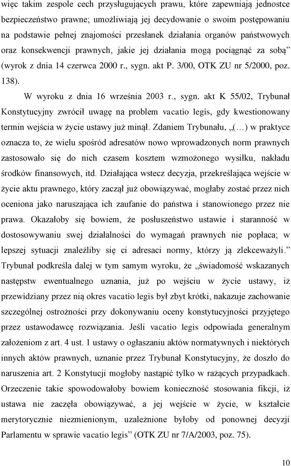 W wyroku z dnia 16 września 2003 r., sygn. akt K 55/02, Trybunał Konstytucyjny zwrócił uwagę na problem vacatio legis, gdy kwestionowany termin wejścia w życie ustawy już minął.