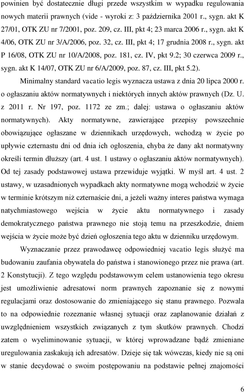 , sygn. akt K 14/07, OTK ZU nr 6/A/2009, poz. 87, cz. III, pkt 5.2). Minimalny standard vacatio legis wyznacza ustawa z dnia 20 lipca 2000 r.