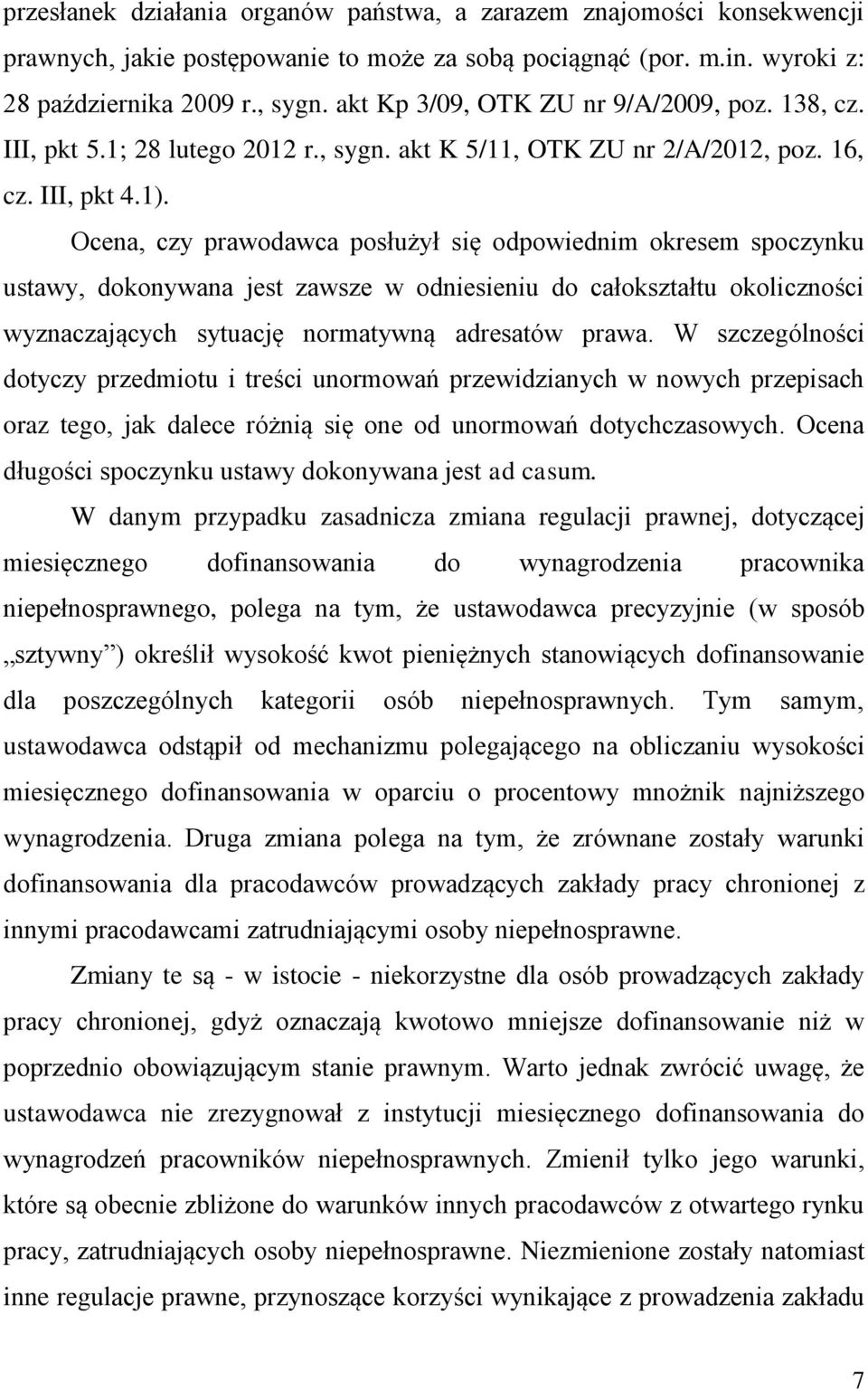 Ocena, czy prawodawca posłużył się odpowiednim okresem spoczynku ustawy, dokonywana jest zawsze w odniesieniu do całokształtu okoliczności wyznaczających sytuację normatywną adresatów prawa.