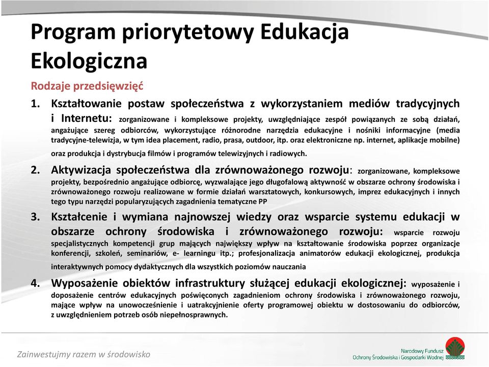 odbiorców, wykorzystujące różnorodne narzędzia edukacyjne i nośniki informacyjne (media tradycyjne-telewizja, w tym idea placement, radio, prasa, outdoor, itp. oraz elektroniczne np.