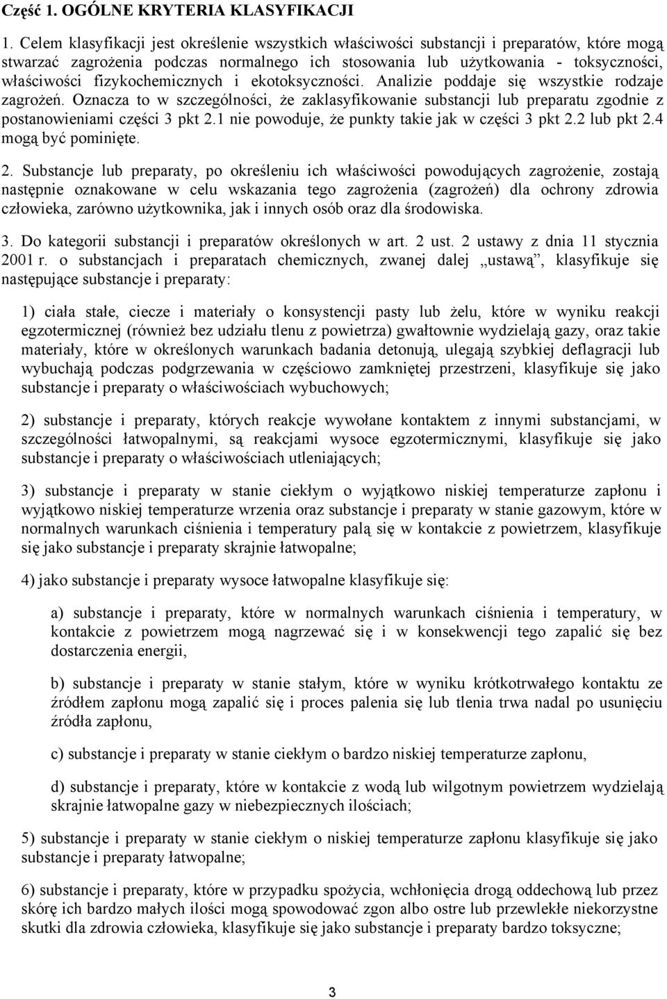 fizykochemicznych i ekotoksyczności. Analizie poddaje się wszystkie rodzaje zagrożeń. Oznacza to w szczególności, że zaklasyfikowanie substancji lub preparatu zgodnie z postanowieniami części 3 pkt 2.