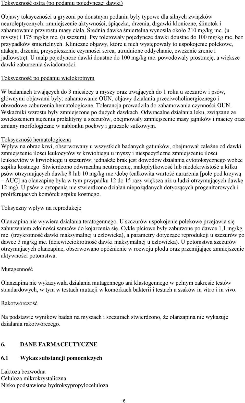 Psy tolerowały pojedyncze dawki doustne do 100 mg/kg mc. bez przypadków śmiertelnych.