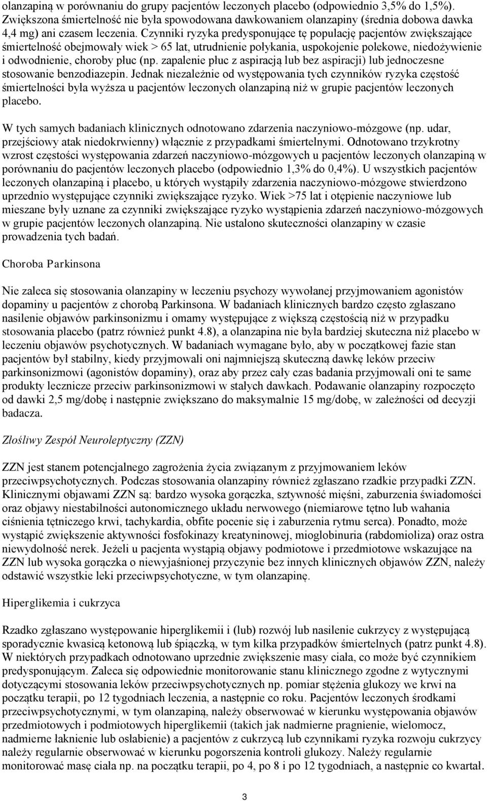 Czynniki ryzyka predysponujące tę populację pacjentów zwiększające śmiertelność obejmowały wiek > 65 lat, utrudnienie połykania, uspokojenie polekowe, niedożywienie i odwodnienie, choroby płuc (np.