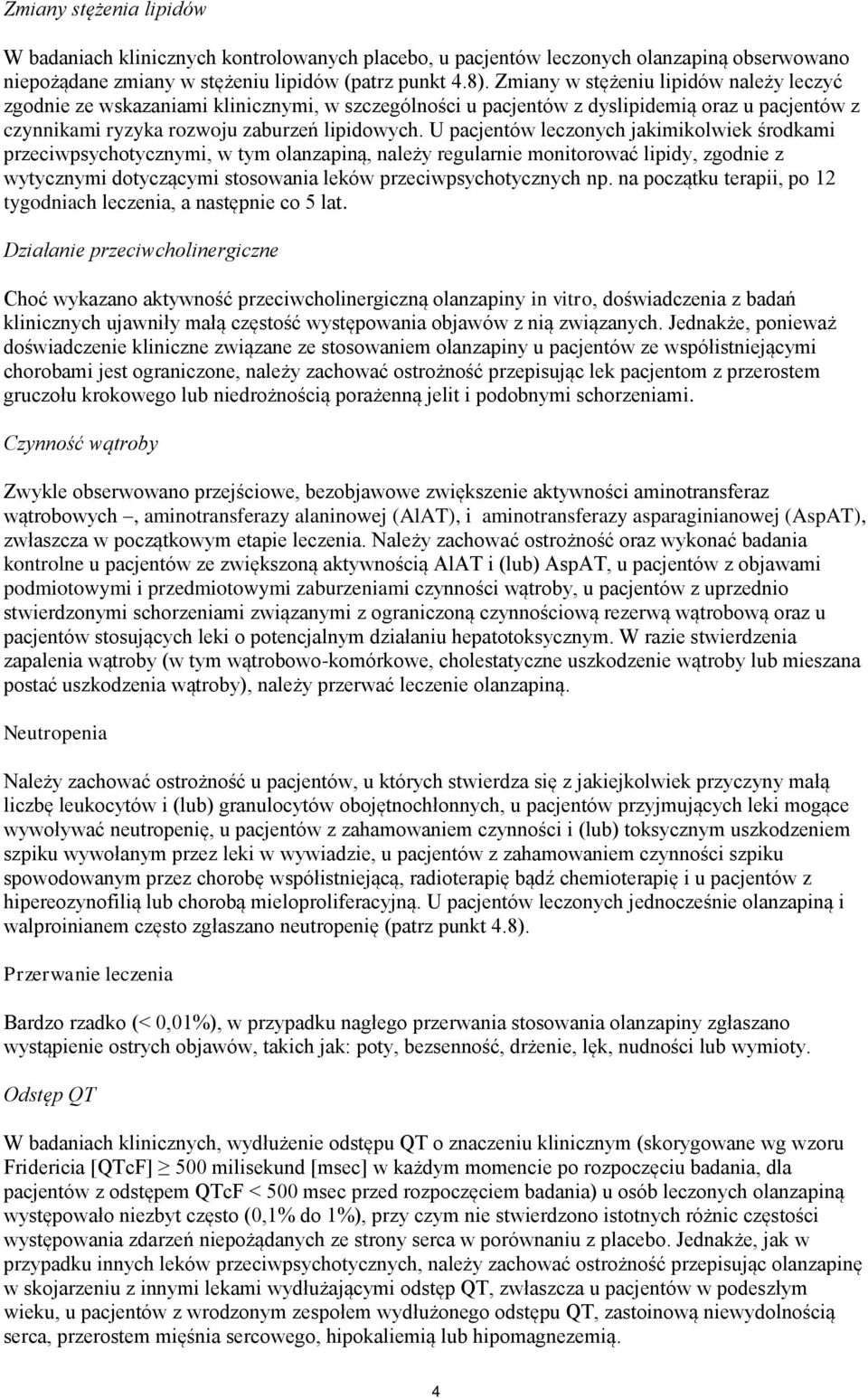 U pacjentów leczonych jakimikolwiek środkami przeciwpsychotycznymi, w tym olanzapiną, należy regularnie monitorować lipidy, zgodnie z wytycznymi dotyczącymi stosowania leków przeciwpsychotycznych np.