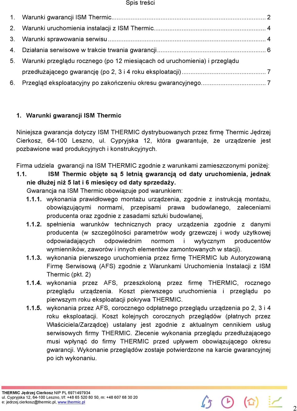 ... 7 1. Warunki gwarancji ISM Thermic Niniejsza gwarancja dotyczy ISM THERMIC dystrybuowanych przez firmę Thermic Jędrzej Cierkosz, 64-100 Leszno, ul.