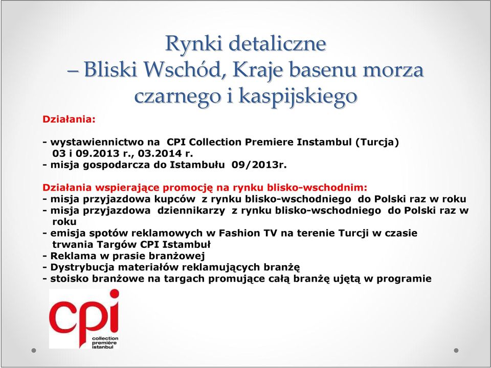 Działania wspierające promocję na rynku blisko-wschodnim: - misja przyjazdowa kupców z rynku blisko-wschodniego do Polski raz w roku - misja przyjazdowa dziennikarzy z