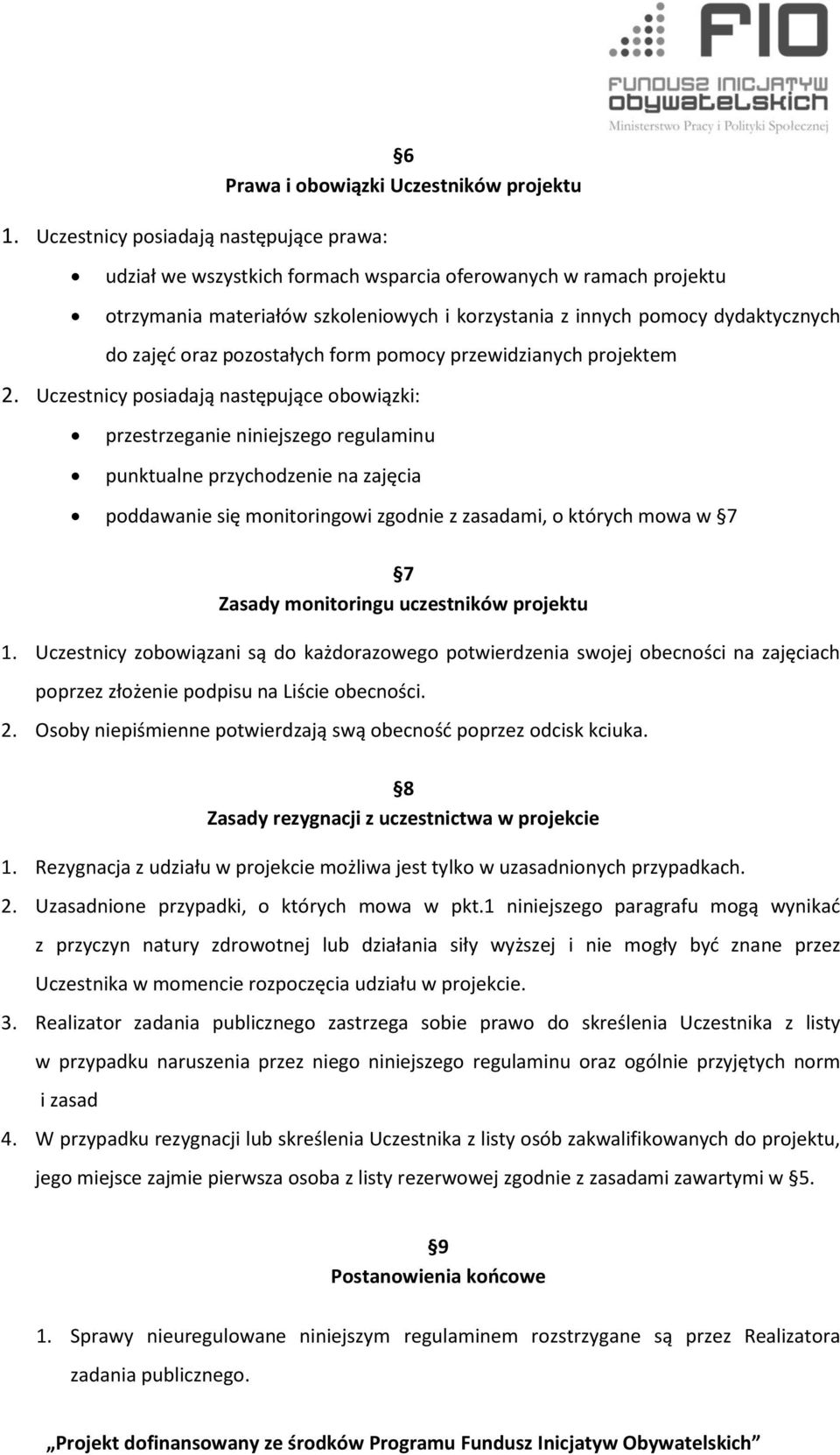 Uczestnicy posiadają następujące obowiązki: przestrzeganie niniejszego regulaminu punktualne przychodzenie na zajęcia poddawanie się monitoringowi zgodnie z zasadami, o których mowa w 7 7 Zasady