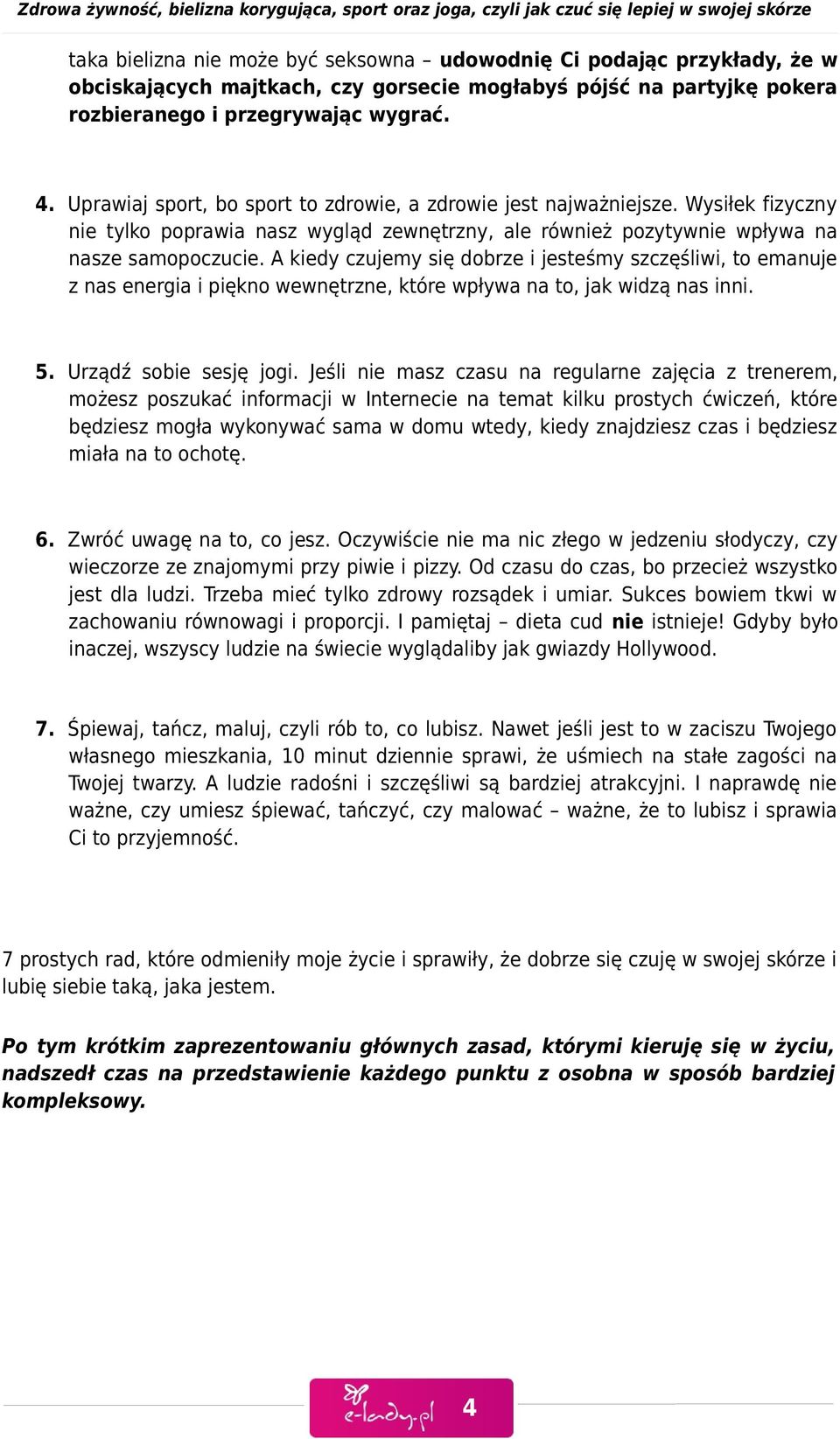 A kiedy czujemy się dobrze i jesteśmy szczęśliwi, to emanuje z nas energia i piękno wewnętrzne, które wpływa na to, jak widzą nas inni. 5. Urządź sobie sesję jogi.