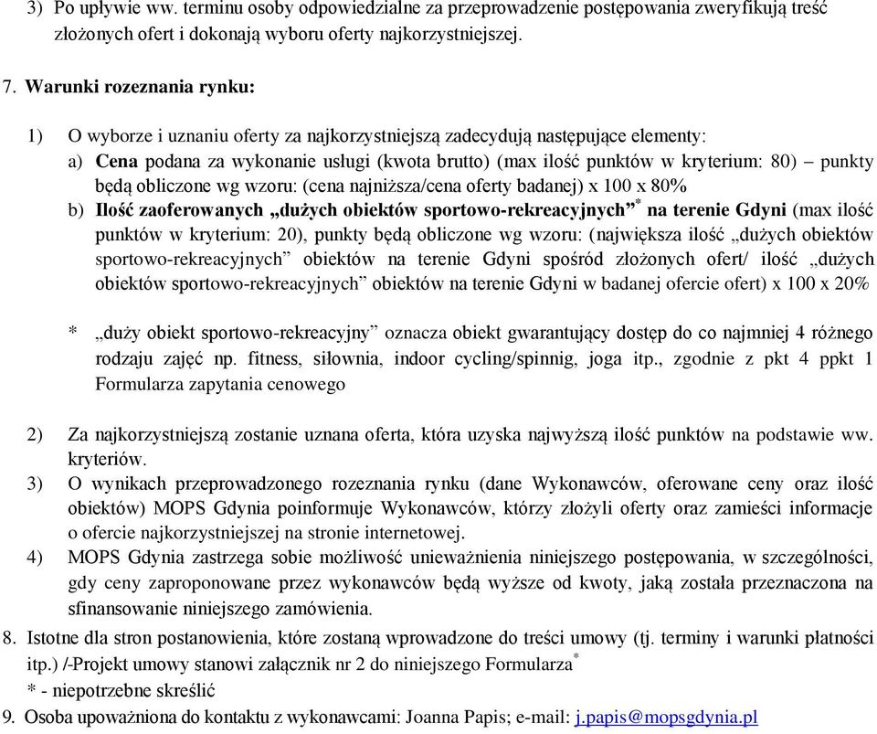 punkty będą obliczone wg wzoru: (cena najniższa/cena oferty badanej) x 100 x 80% b) Ilość zaoferowanych dużych obiektów sportowo-rekreacyjnych * na terenie Gdyni (max ilość punktów w kryterium: 20),