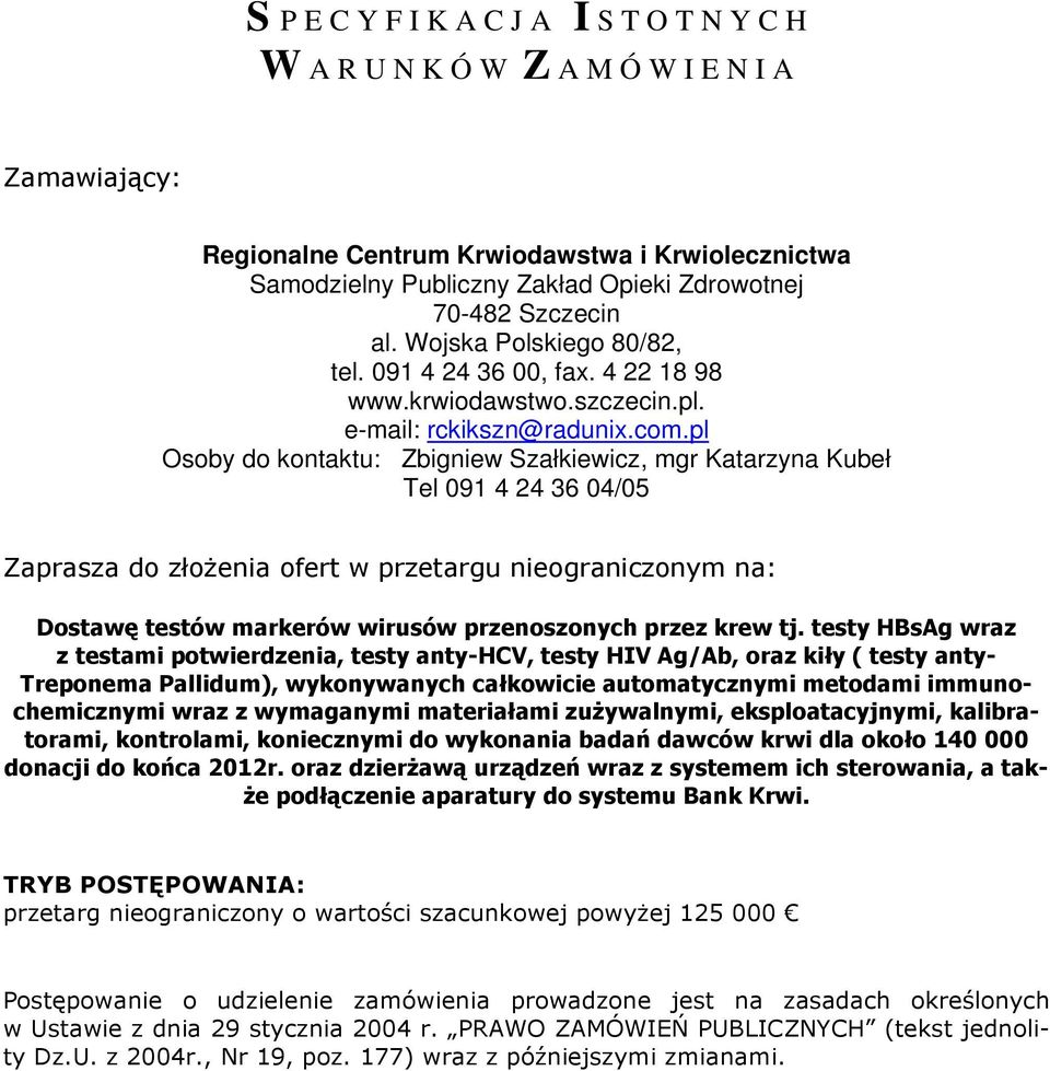 pl Osoby do kontaktu: Zbigniew Szałkiewicz, mgr Katarzyna Kubeł Tel 091 4 24 36 04/05 Zaprasza do złożenia ofert w przetargu nieograniczonym na: Dostawę testów markerów wirusów przenoszonych przez