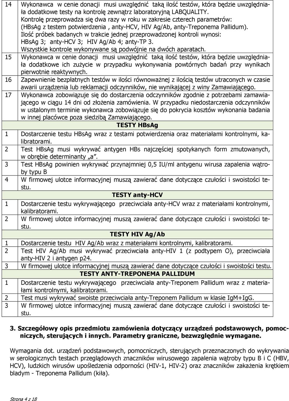 Ilość próbek badanych w trakcie jednej przeprowadzonej kontroli wynosi: HBsAg 3; anty-hcv 3; HIV Ag/Ab 4; anty-tp 3. Wszystkie kontrole wykonywane są podwójnie na dwóch aparatach.