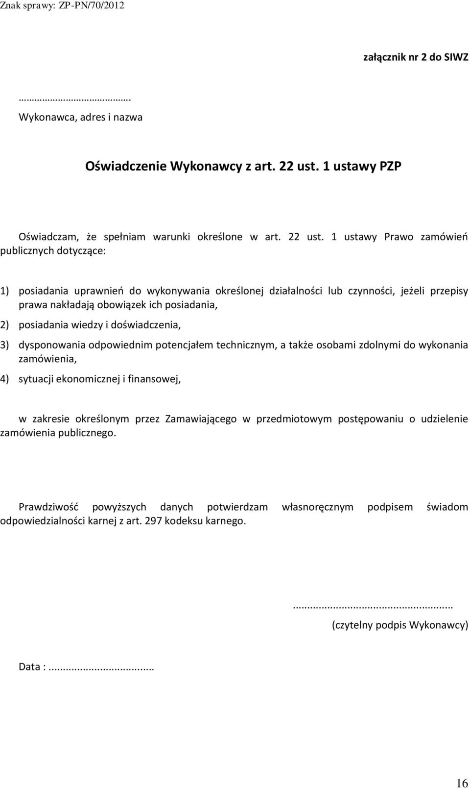 1 ustawy Prawo zamówień publicznych dotyczące: 1) posiadania uprawnień do wykonywania określonej działalności lub czynności, jeżeli przepisy prawa nakładają obowiązek ich posiadania, 2) posiadania