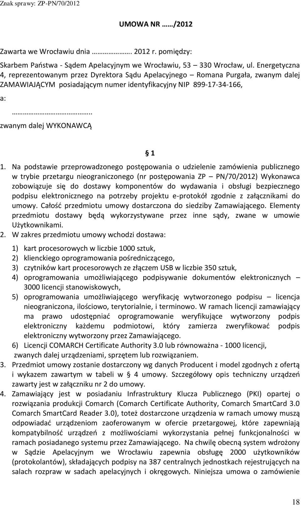 Na podstawie przeprowadzonego postępowania o udzielenie zamówienia publicznego w trybie przetargu nieograniczonego (nr postępowania ZP PN/70/2012) Wykonawca zobowiązuje się do dostawy komponentów do