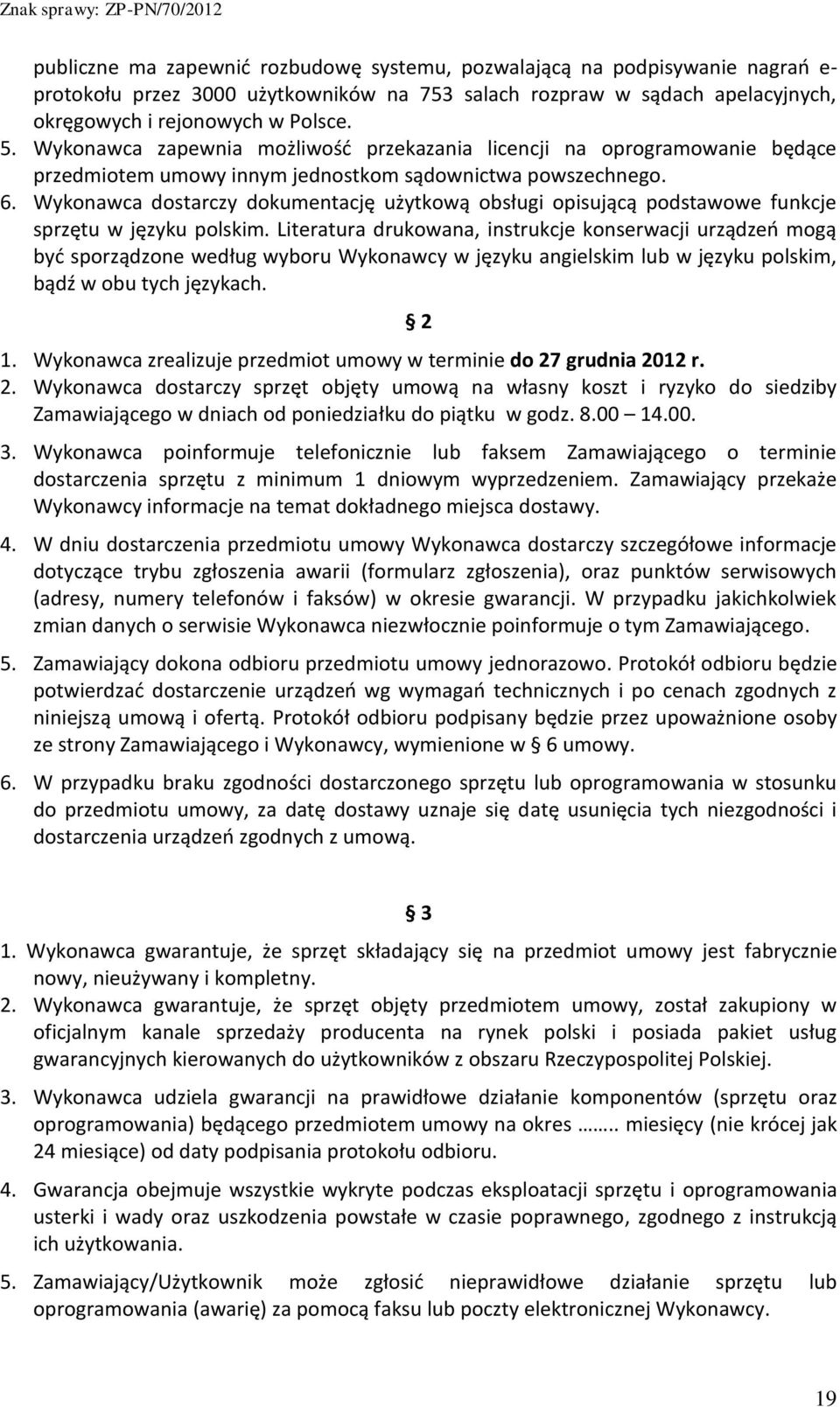 Wykonawca dostarczy dokumentację użytkową obsługi opisującą podstawowe funkcje sprzętu w języku polskim.