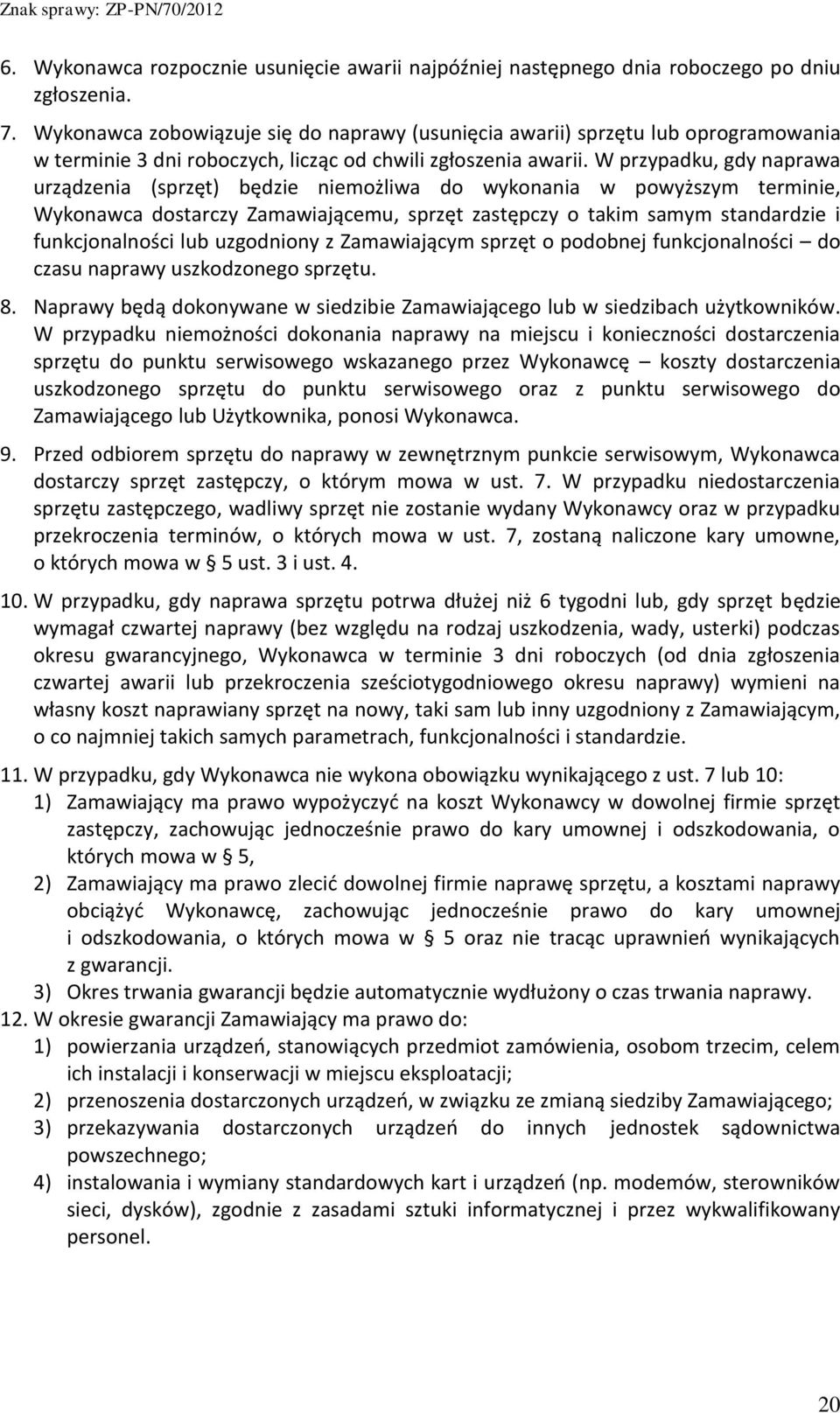 W przypadku, gdy naprawa urządzenia (sprzęt) będzie niemożliwa do wykonania w powyższym terminie, Wykonawca dostarczy Zamawiającemu, sprzęt zastępczy o takim samym standardzie i funkcjonalności lub