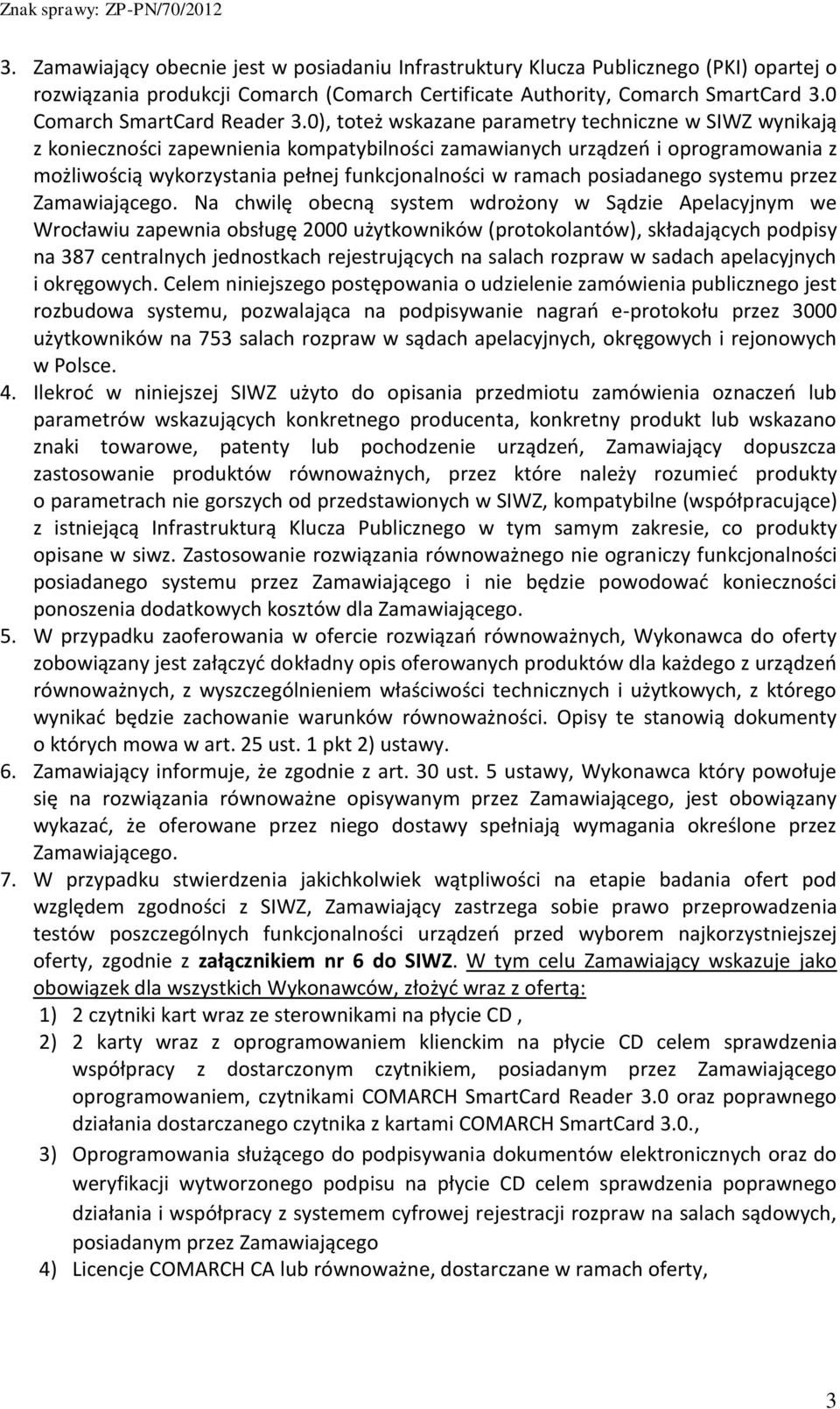 0), toteż wskazane parametry techniczne w SIWZ wynikają z konieczności zapewnienia kompatybilności zamawianych urządzeń i oprogramowania z możliwością wykorzystania pełnej funkcjonalności w ramach