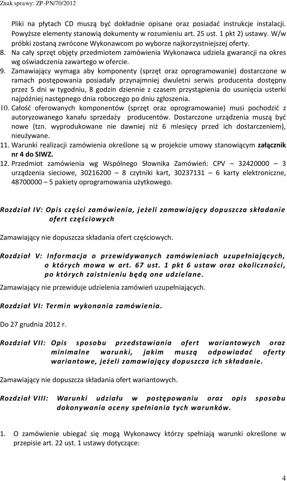 9. Zamawiający wymaga aby komponenty (sprzęt oraz oprogramowanie) dostarczone w ramach postępowania posiadały przynajmniej dwuletni serwis producenta dostępny przez 5 dni w tygodniu, 8 godzin