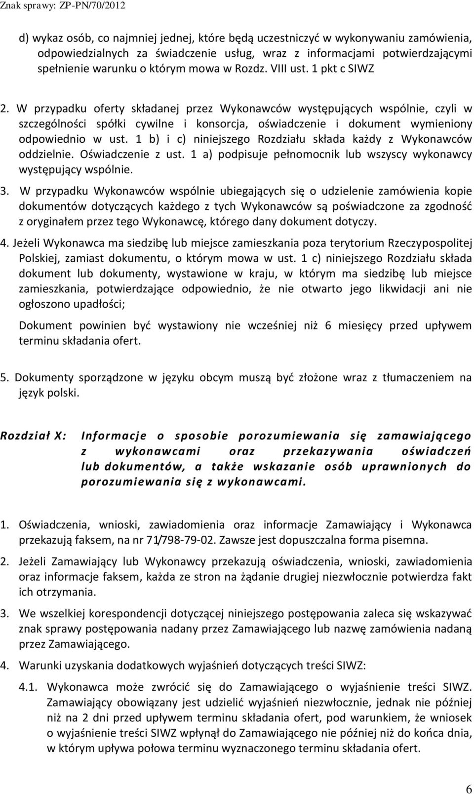 W przypadku oferty składanej przez Wykonawców występujących wspólnie, czyli w szczególności spółki cywilne i konsorcja, oświadczenie i dokument wymieniony odpowiednio w ust.