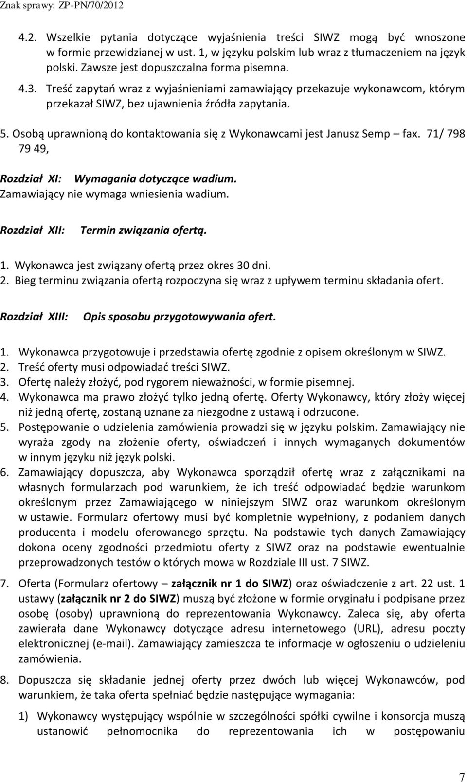 Osobą uprawnioną do kontaktowania się z Wykonawcami jest Janusz Semp fax. 71/ 798 79 49, Rozdział XI: Wymagania dotyczące wadium. Zamawiający nie wymaga wniesienia wadium.