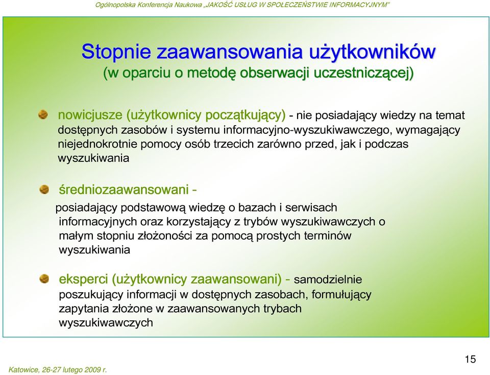 średniozaawansowani - posiadający podstawową wiedzę o bazach i serwisach informacyjnych oraz korzystający z trybów wyszukiwawczych o małym stopniu złożoności za pomocą