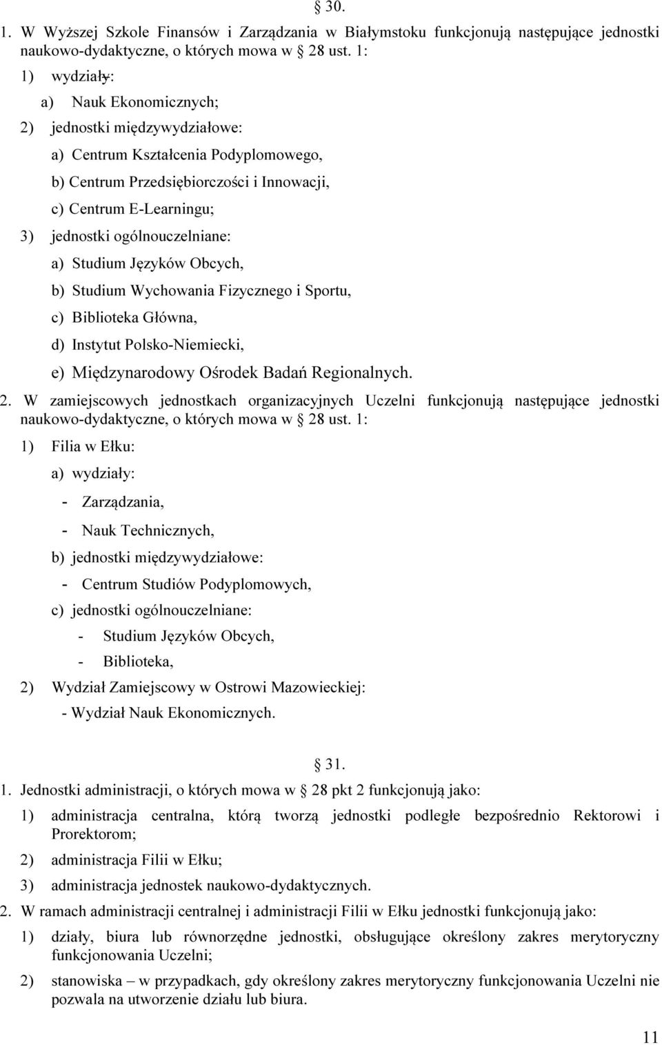 ogólnouczelniane: a) Studium Języków Obcych, b) Studium Wychowania Fizycznego i Sportu, c) Biblioteka Główna, d) Instytut Polsko-Niemiecki, e) Międzynarodowy Ośrodek Badań Regionalnych. 2.