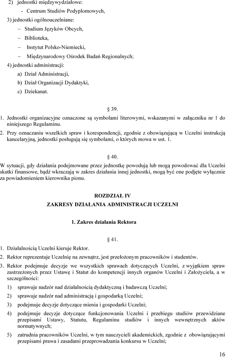 Jednostki organizacyjne oznaczone są symbolami literowymi, wskazanymi w załączniku nr 1 do niniejszego Regulaminu. 2.