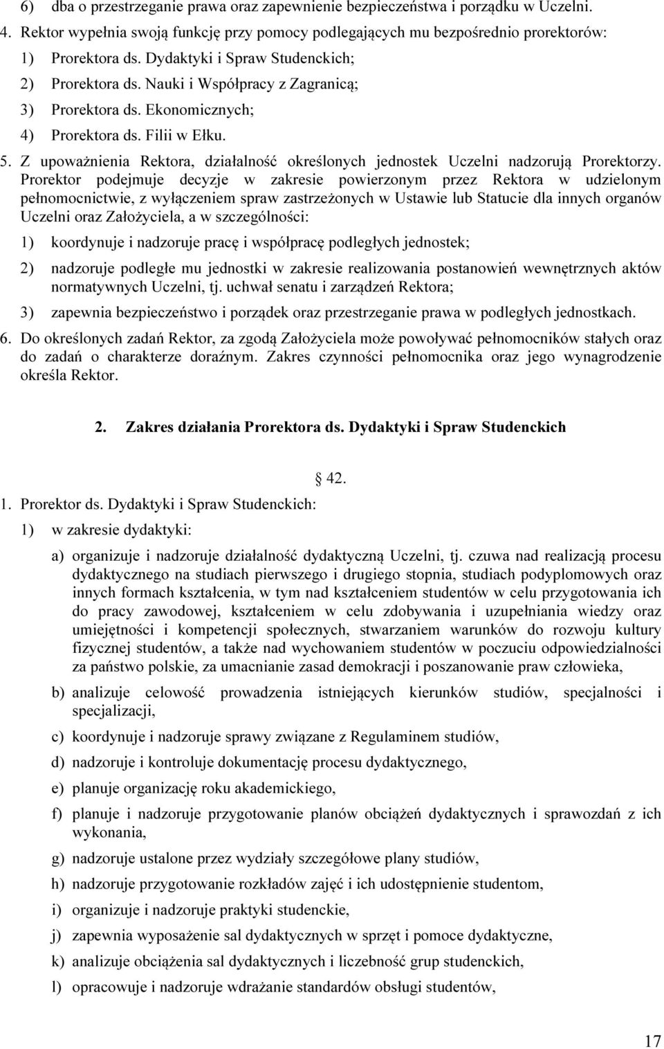 Z upoważnienia Rektora, działalność określonych jednostek Uczelni nadzorują Prorektorzy.