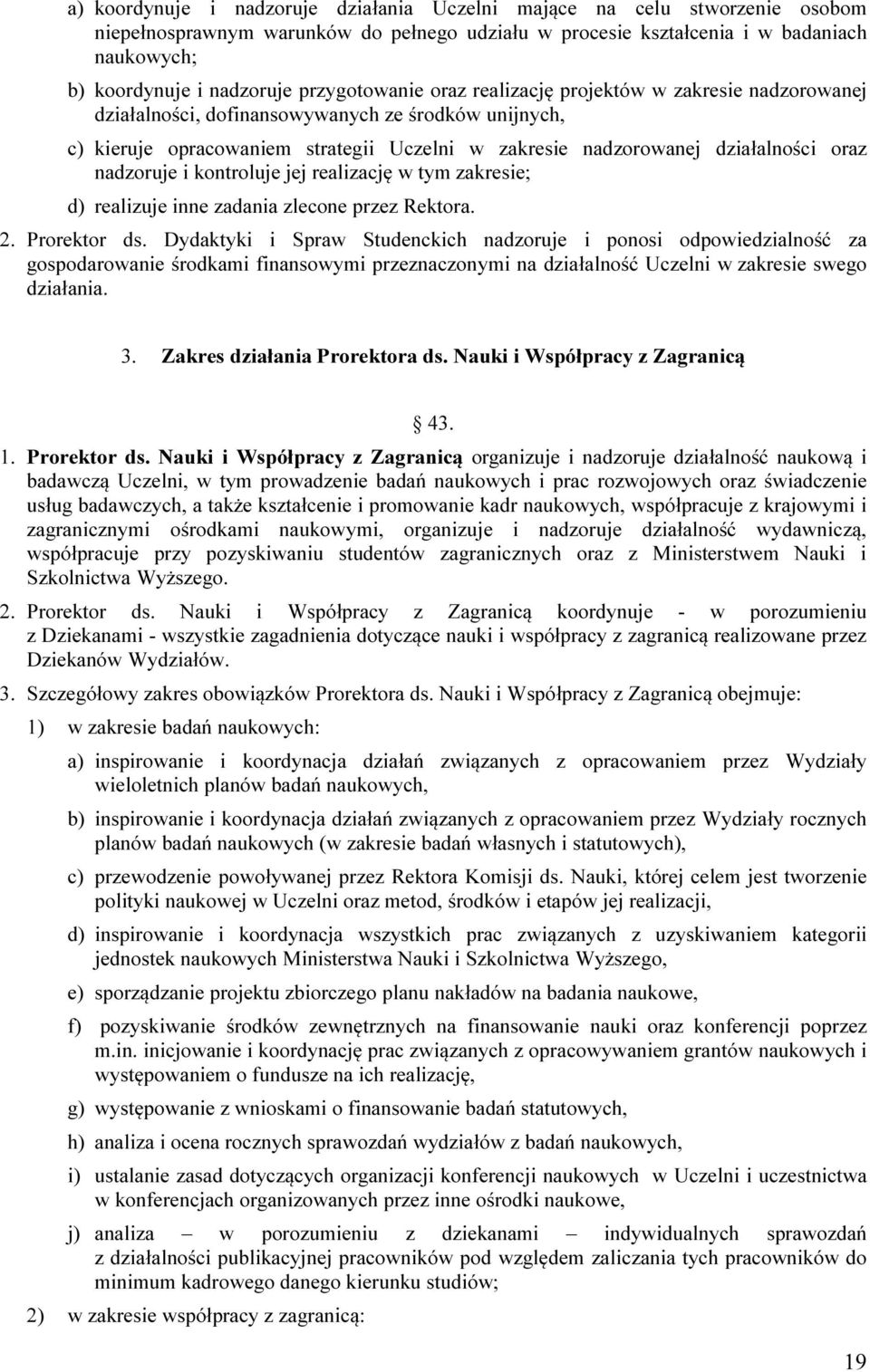 oraz nadzoruje i kontroluje jej realizację w tym zakresie; d) realizuje inne zadania zlecone przez Rektora. 2. Prorektor ds.