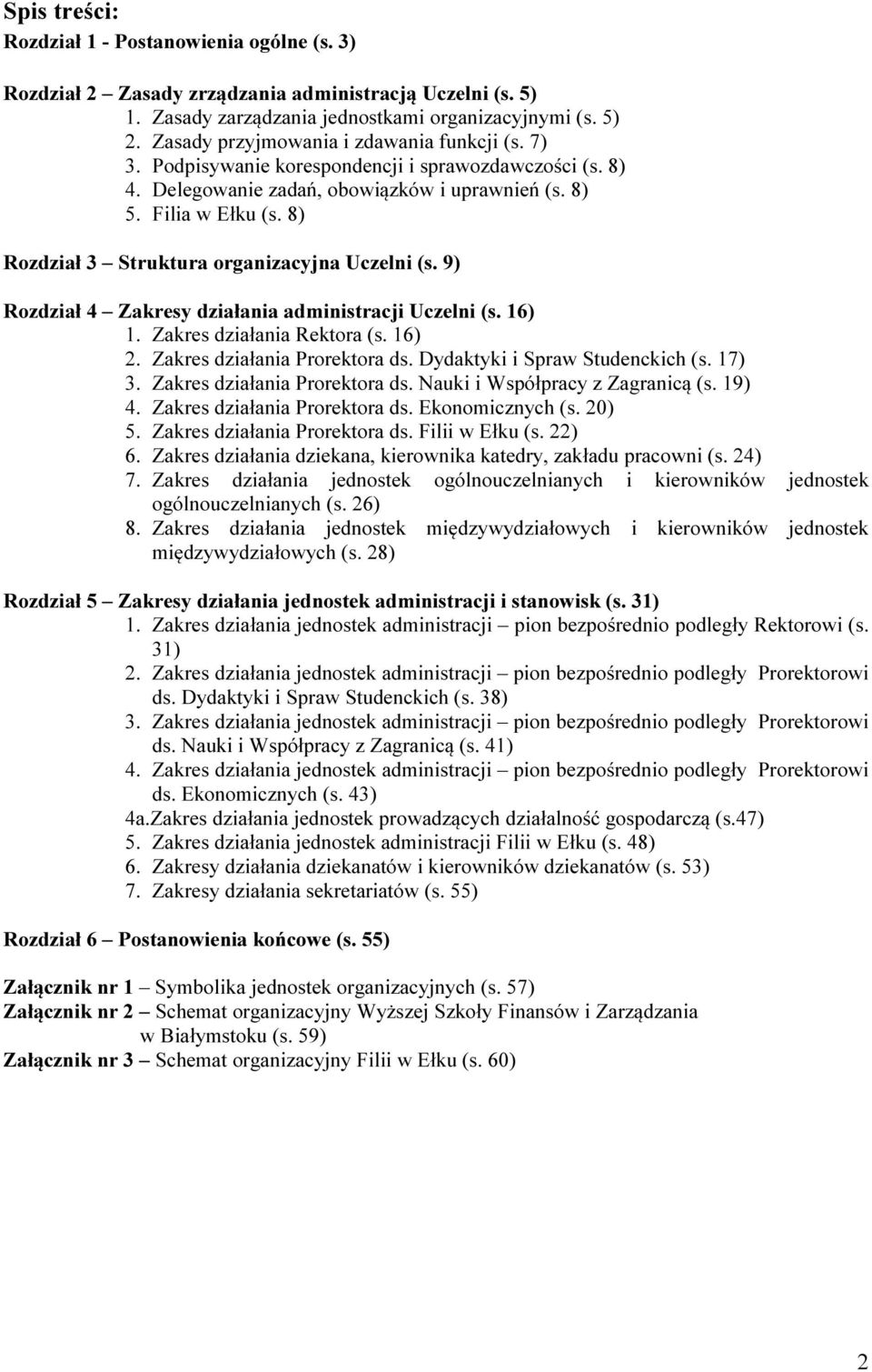 8) Rozdział 3 Struktura organizacyjna Uczelni (s. 9) Rozdział 4 Zakresy działania administracji Uczelni (s. 16) 1. Zakres działania Rektora (s. 16) 2. Zakres działania Prorektora ds.