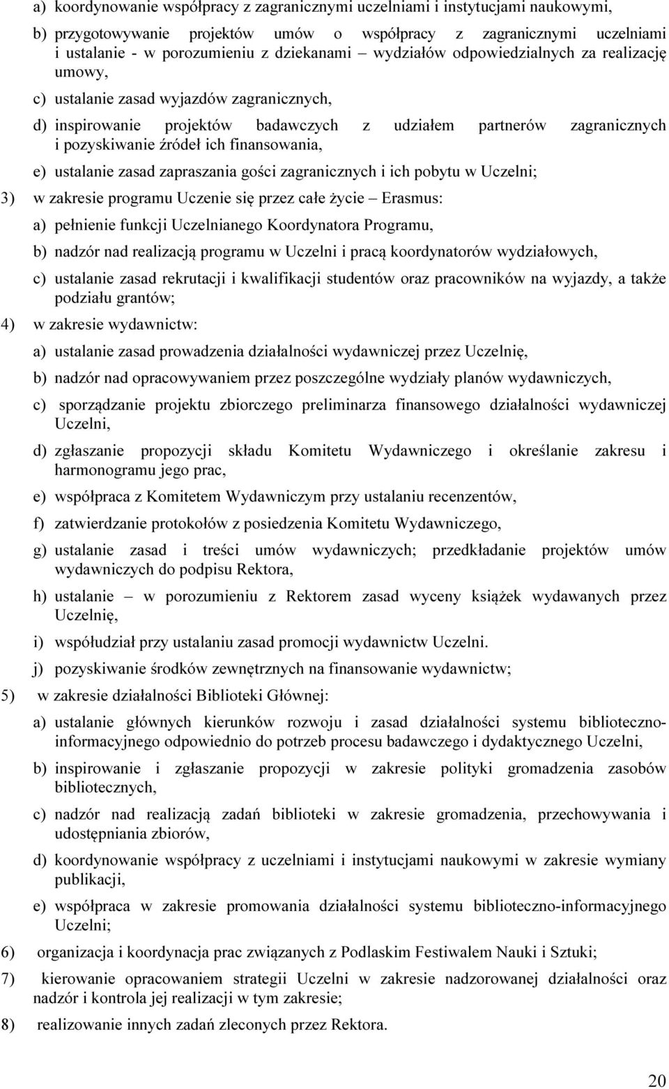 finansowania, e) ustalanie zasad zapraszania gości zagranicznych i ich pobytu w Uczelni; 3) w zakresie programu Uczenie się przez całe życie Erasmus: a) pełnienie funkcji Uczelnianego Koordynatora