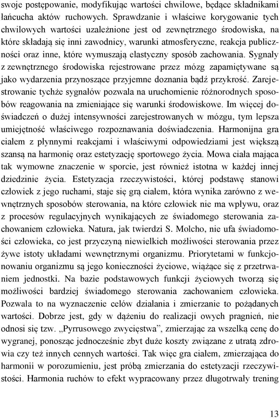 które wymuszają elastyczny sposób zachowania. Sygnały z zewnętrznego środowiska rejestrowane przez mózg zapamiętywane są jako wydarzenia przynoszące przyjemne doznania bądź przykrość.